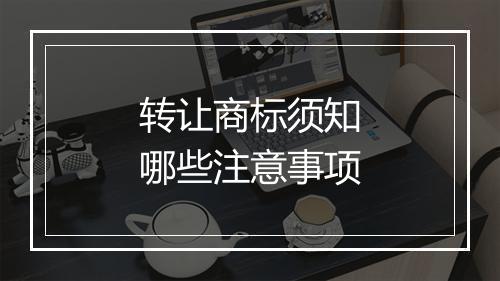 转让商标须知哪些注意事项