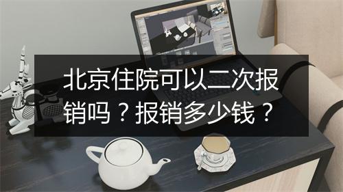 北京住院可以二次报销吗？报销多少钱？