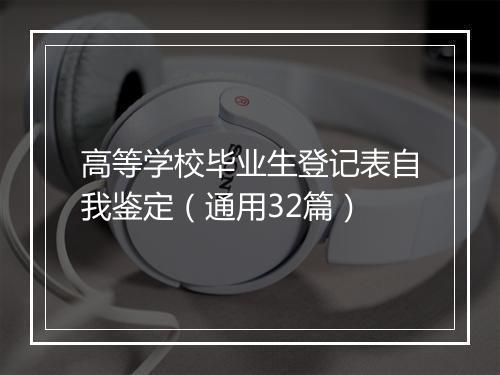 高等学校毕业生登记表自我鉴定（通用32篇）