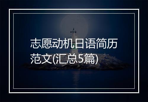志愿动机日语简历范文(汇总5篇)