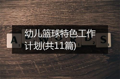 幼儿篮球特色工作计划(共11篇)