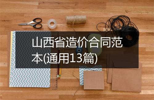 山西省造价合同范本(通用13篇)