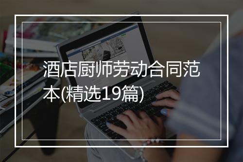 酒店厨师劳动合同范本(精选19篇)