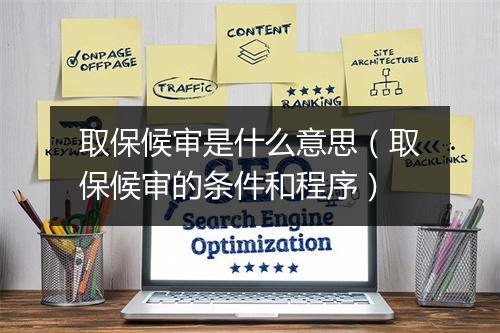 取保候审是什么意思（取保候审的条件和程序）