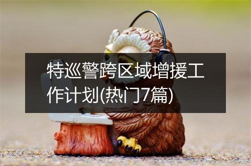 特巡警跨区域增援工作计划(热门7篇)
