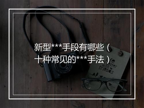 新型***手段有哪些（十种常见的***手法）