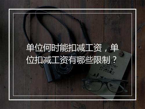 单位何时能扣减工资，单位扣减工资有哪些限制？