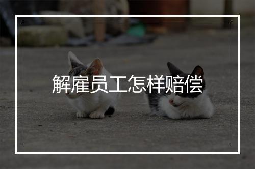 解雇员工怎样赔偿