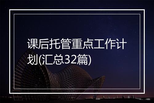 课后托管重点工作计划(汇总32篇)