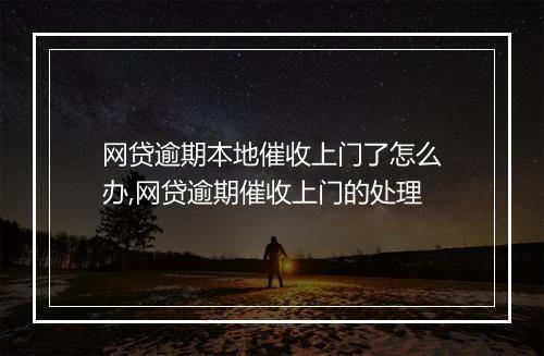 网贷逾期本地催收上门了怎么办,网贷逾期催收上门的处理