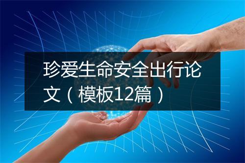 珍爱生命安全出行论文（模板12篇）