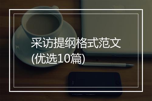 采访提纲格式范文(优选10篇)