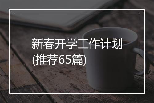 新春开学工作计划(推荐65篇)