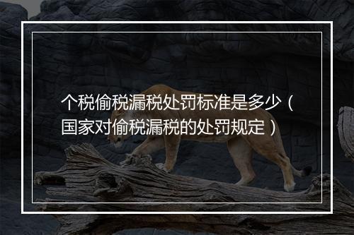 个税偷税漏税处罚标准是多少（国家对偷税漏税的处罚规定）