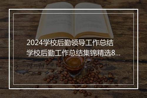 2024学校后勤领导工作总结 学校后勤工作总结集锦精选8篇