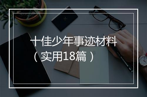 十佳少年事迹材料（实用18篇）