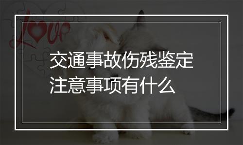 交通事故伤残鉴定注意事项有什么