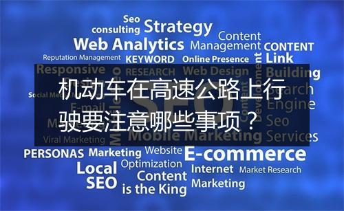 机动车在高速公路上行驶要注意哪些事项？