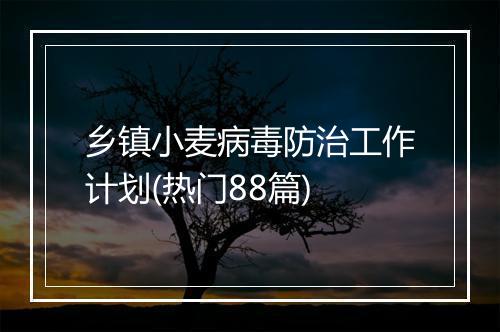 乡镇小麦病毒防治工作计划(热门88篇)