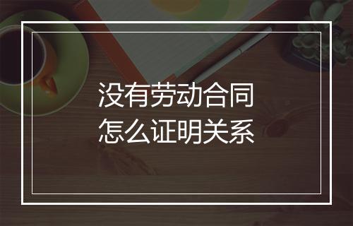 没有劳动合同怎么证明关系