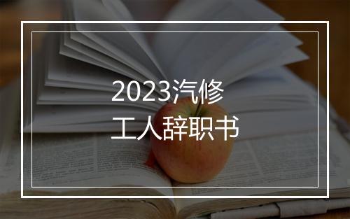 2023汽修工人辞职书