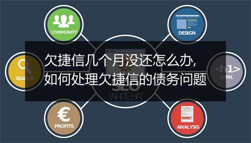 欠捷信几个月没还怎么办,如何处理欠捷信的债务问题