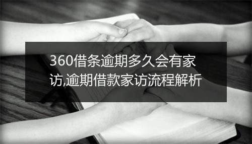360借条逾期多久会有家访,逾期借款家访流程解析