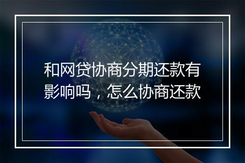 和网贷协商分期还款有影响吗，怎么协商还款