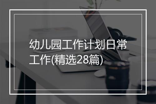 幼儿园工作计划日常工作(精选28篇)