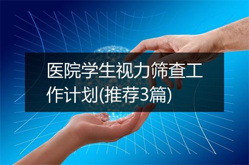 医院学生视力筛查工作计划(推荐3篇)