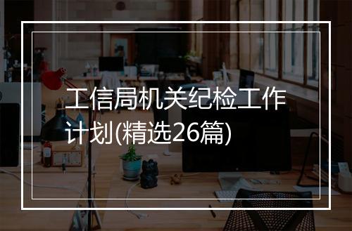 工信局机关纪检工作计划(精选26篇)