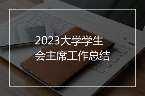 2023大学学生会主席工作总结