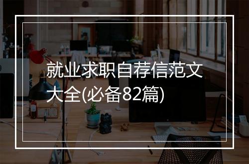就业求职自荐信范文大全(必备82篇)