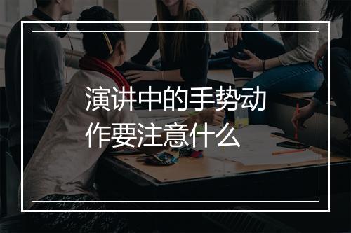 演讲中的手势动作要注意什么