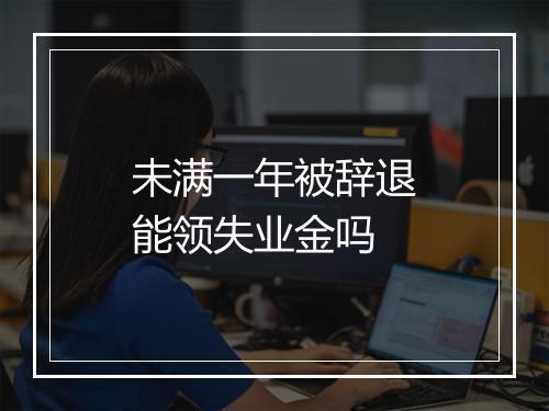 未满一年被辞退能领失业金吗
