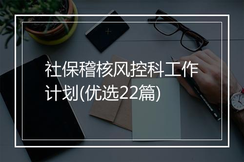 社保稽核风控科工作计划(优选22篇)