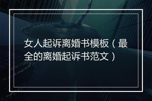 女人起诉离婚书模板（最全的离婚起诉书范文）