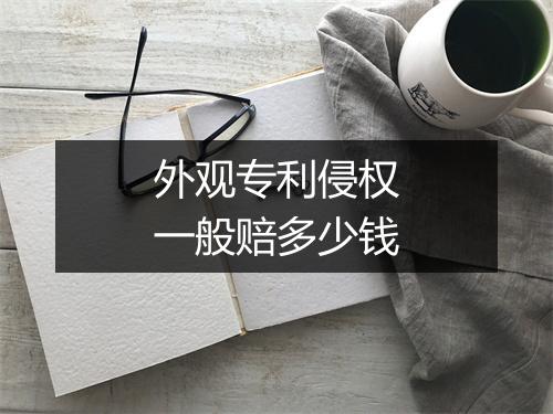外观专利侵权一般赔多少钱