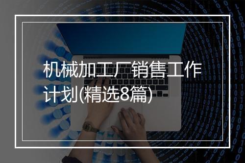 机械加工厂销售工作计划(精选8篇)