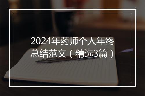 2024年药师个人年终总结范文（精选3篇）