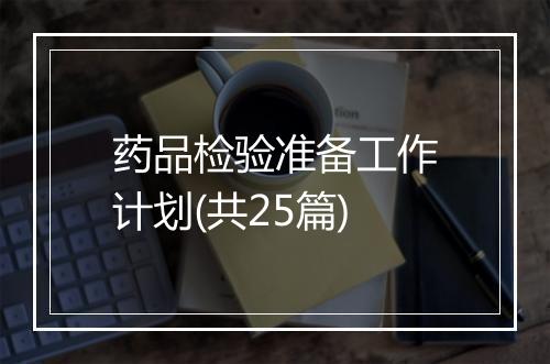 药品检验准备工作计划(共25篇)