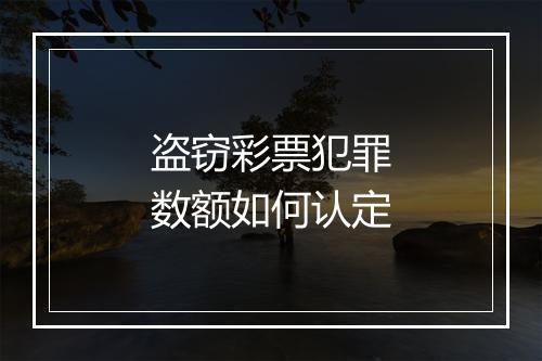 盗窃彩票犯罪数额如何认定
