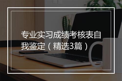 专业实习成绩考核表自我鉴定（精选3篇）