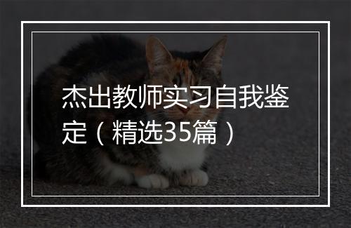 杰出教师实习自我鉴定（精选35篇）