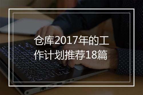 仓库2017年的工作计划推荐18篇