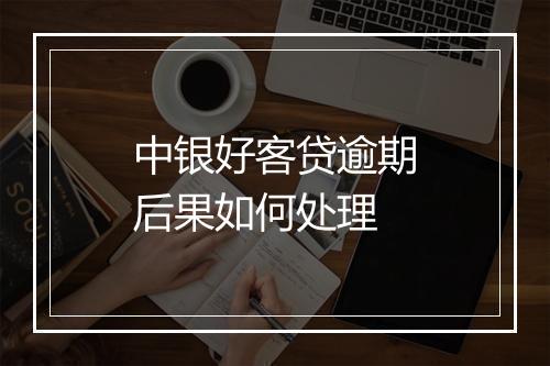 中银好客贷逾期后果如何处理