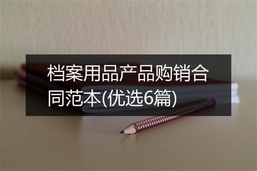 档案用品产品购销合同范本(优选6篇)