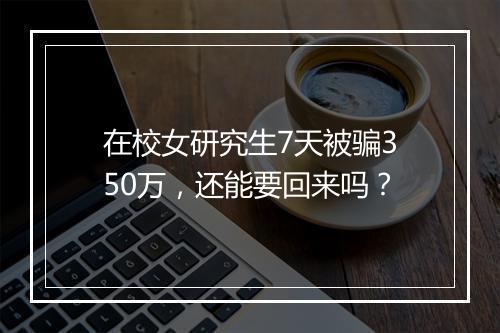 在校女研究生7天被骗350万，还能要回来吗？
