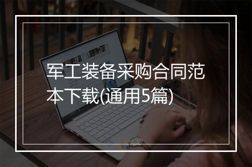 军工装备采购合同范本下载(通用5篇)