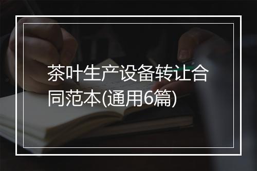 茶叶生产设备转让合同范本(通用6篇)